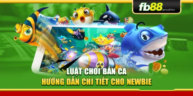 Luật Chơi Bắn Cá – Hướng Dẫn Chi Tiết Cho Newbie