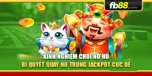 Kinh Nghiệm Chơi Nổ Hũ – Bí Quyết Quay Hũ Trúng Jackpot Cực Dễ